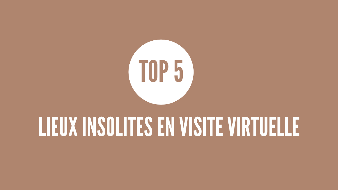 top-5-lieux-insolites-visite-virtuelle